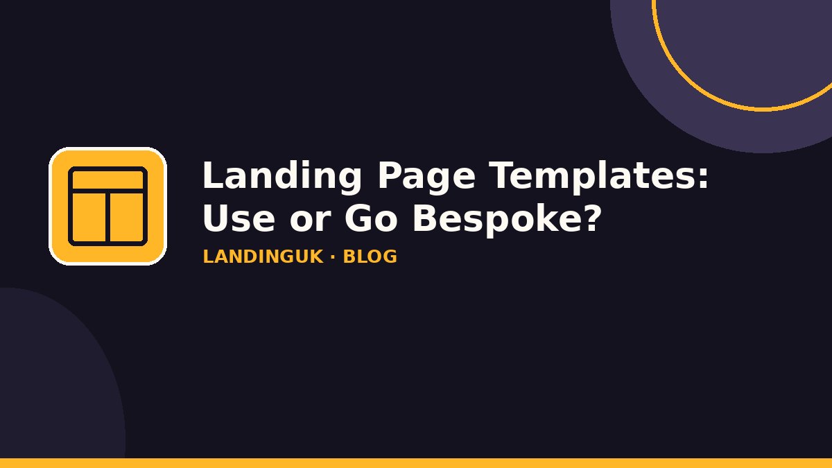 Landing Page Templates: When to Use Them and When to Go Bespoke